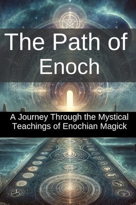 The Path of Enoch: A Journey Through the Mystical Teachings of Enochian Magick: Unlock the Ancient Secrets of Divine Power and Explore Th by Ashwood, Gideon