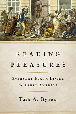 Reading Pleasures: Everyday Black Living in Early America by Bynum, Tara A.
