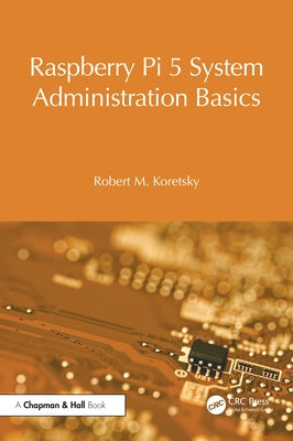 Raspberry Pi 5 System Administration Basics by Koretsky, Robert M.