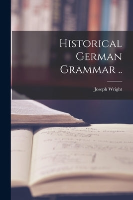 Historical German Grammar .. by Wright, Joseph