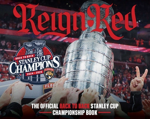 Reign Red: The Florida Panthers Official 2024-2025 Stanley Cup Championship Book by Florida Panthers