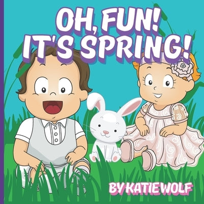 Oh, Fun! It's Spring: A Children's Story Book About Spring by Wolf, Katie