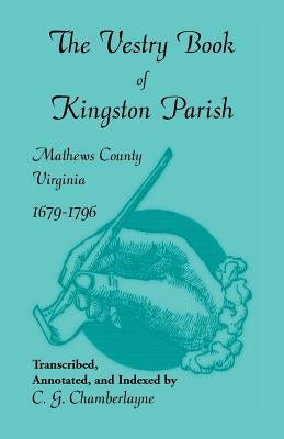 The Vestry Book of Kingston Parish, Mathews County, Virginia, 1679-1796 by Chamberlayne, C. G.