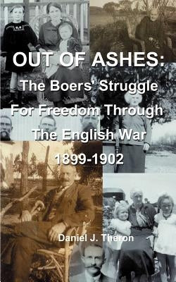 Out of Ashes: The Boers' Struggle for Freedom Through the English War 1899-1902 by Theron, Daniel J.