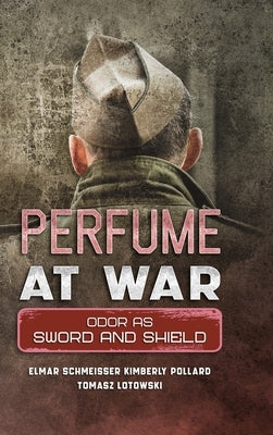 Perfume at War: Odor as Sword and Shield by Schmeisser, Elmar