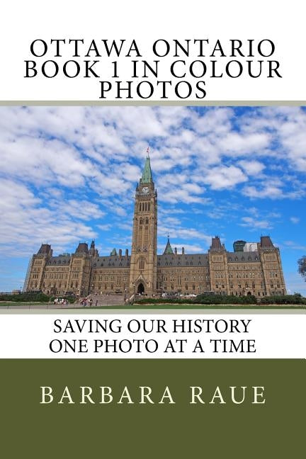 Ottawa Ontario Book 1 in Colour Photos: Saving Our History One Photo at a Time by Raue, Barbara