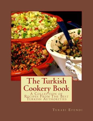 The Turkish Cookery Book: A Collection of Recipes From The Best Turkish Authorities by Goodblood, Georgia