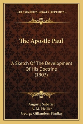 The Apostle Paul: A Sketch Of The Development Of His Doctrine (1903) by Sabatier, Auguste