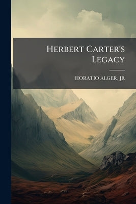 Herbert Carter's Legacy by , Horatio Alger, Jr.