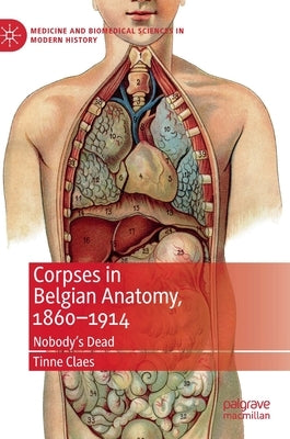 Corpses in Belgian Anatomy, 1860-1914: Nobody's Dead by Claes, Tinne