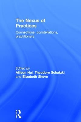 The Nexus of Practices: Connections, Constellations, Practitioners by Hui, Allison