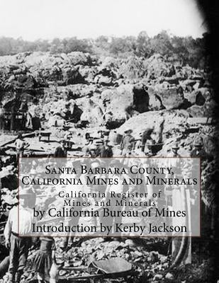 Santa Barbara County, California Mines and Minerals: California Register of Mines and Minerals by Jackson, Kerby