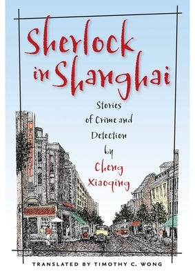 Sherlock in Shanghai: Stories of Crime and Detection by Cheng Xiaoqing by Cheng, Xiaoqing