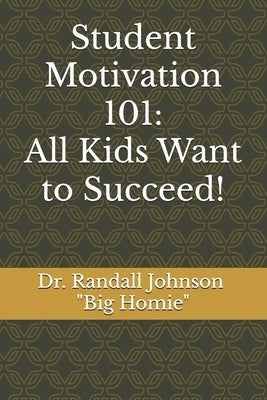 Student Motivation 101: All Kids Want to Succeed! by Johnson, Randall J.