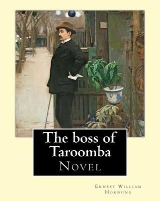 The boss of Taroomba. By: Ernest William Hornung: Novel by Hornung, Ernest William