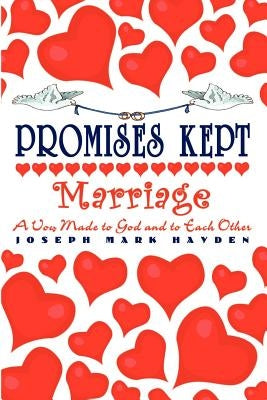 Promises Kept: Marriage - A Vow Made to God and to Each Other by Hayden, Joseph Mark
