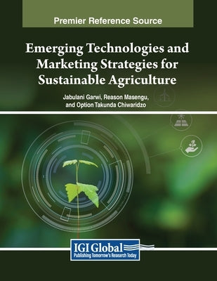 Emerging Technologies and Marketing Strategies for Sustainable Agriculture by Garwi, Jabulani