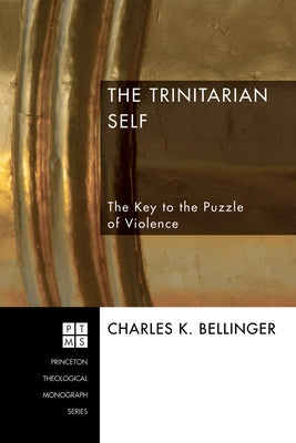 The Trinitarian Self: The Key to the Puzzle of Violence by Bellinger, Charles K.