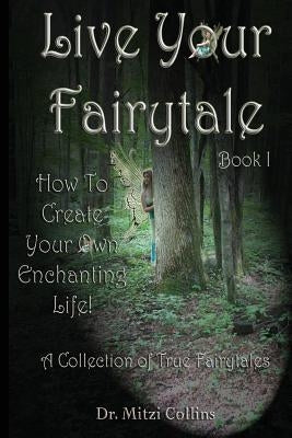 Live Your Fairytale: How To Create Your Own Enchanting Life by Collins, Mitzi
