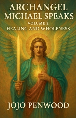 Archangel Michael Speaks: Healing and Wholeness by Penwood, Jojo