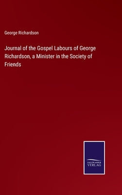 Journal of the Gospel Labours of George Richardson, a Minister in the Society of Friends by Richardson, George