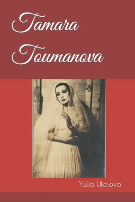 Tamara Toumanova: from baby ballerina to ballerina assoluta (Illustrated) by Ukolova, Yulia