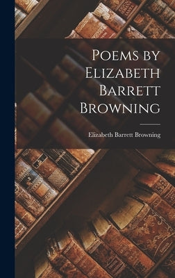 Poems by Elizabeth Barrett Browning by Browning, Elizabeth Barrett