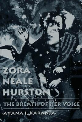 Zora Neale Hurston: The Breath of Her Voice by Karanja, Ayana I.