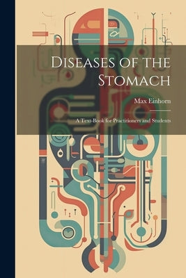 Diseases of the Stomach: A Text-Book for Practitioners and Students by Einhorn, Max
