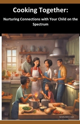 Cooking Together: Nurturing Connections with Your Child on the Spectrum by Adkins-Leach, Kelly