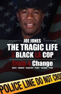 The Tragic Life of A Black LA Cop: Truth 4 Change by Jones, Joe
