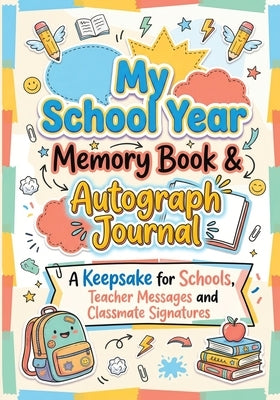 My School Year Memory Book & Autograph Journal: A Keepsake for Elementary School Students to Capture Last Day Memories, Teacher Messages and Classmate by Mischievous, Childlike