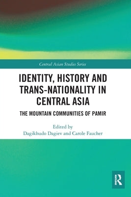 Identity, History and Trans-Nationality in Central Asia: The Mountain Communities of Pamir by Dagiev, Dagikhudo