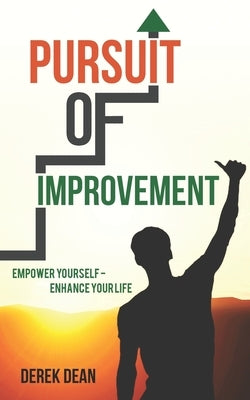 Pursuit of Improvement: Empower Yourself - Enhance Your Life by Dean, Derek