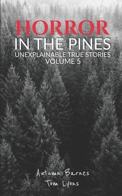 Horror in the Pines: Unexplainable True Stories, Volume 5 by Lyons, Tom