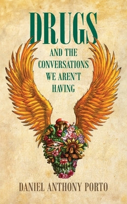Drugs and the conversations we aren't having by Porto, Daniel Anthony