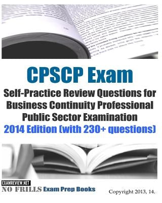 CPSCP Exam Self-Practice Review Questions for Business Continuity Professional Public Sector Examination: 2014 Edition (with 230+ questions) by Examreview