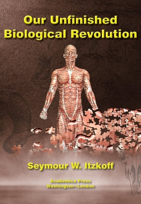 Our Unfinished Biological Revolution by Itzkoff, Seymour W.