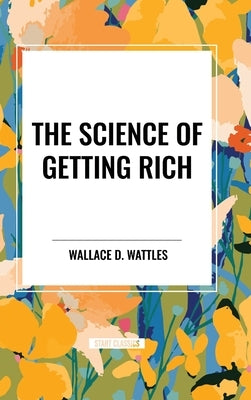 The Science of Getting Rich: Original First Edition Text by Wattles, Wallace D.