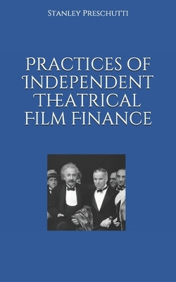 Practices of Independent Theatrical Film Finance by Preschutti, Stanley