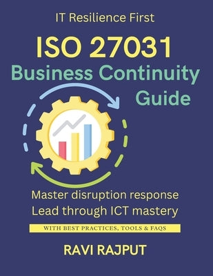 ISO 27031 Business Continuity Guide: Ensure ICT Readiness for Resilience Master ISO 27031 Fast Smarter Continuity Planning Now Disaster-Proof IT Today by Rajput, Ravi