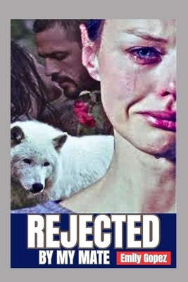 Rejected by My Mate: The Story of Being Rejected by My Mate by Gopez, Emily