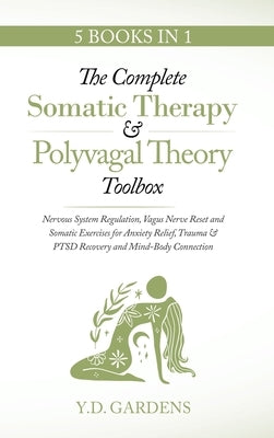 The Complete Somatic Therapy & Polyvagal Theory Toolbox - Nervous System Regulation, Vagus Nerve Reset and Somatic Exercises for Anxiety Relief, Traum by Gardens, Y. D.