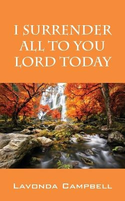 I Surrender All To You Lord Today by Campbell, Lavonda