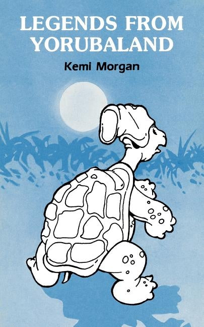 Legends from Yorubaland by Morgan, Kemi