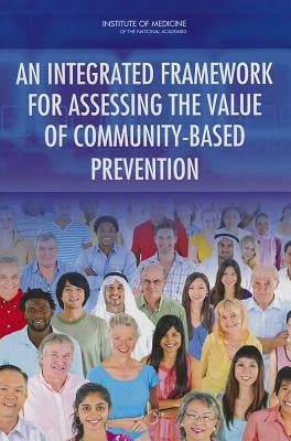 An Integrated Framework for Assessing the Value of Community-Based Prevention by Institute of Medicine