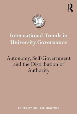 International Trends in University Governance: Autonomy, self-government and the distribution of authority by Shattock, Michael
