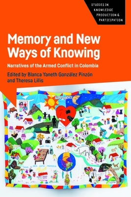 Memory and New Ways of Knowing: Narratives of the Armed Conflict in Colombia by Gonz?lez Pinz?n, Blanca Yaneth