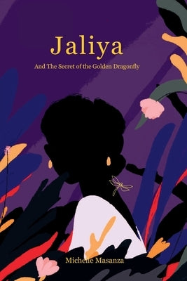 Jaliya And The Secret of the Golden Dragonfly: The Secret of the Golden Dragonfly by Michelle, Esther Masanza