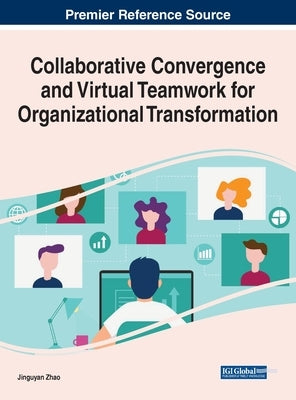 Collaborative Convergence and Virtual Teamwork for Organizational Transformation by Zhao, Jingyuan